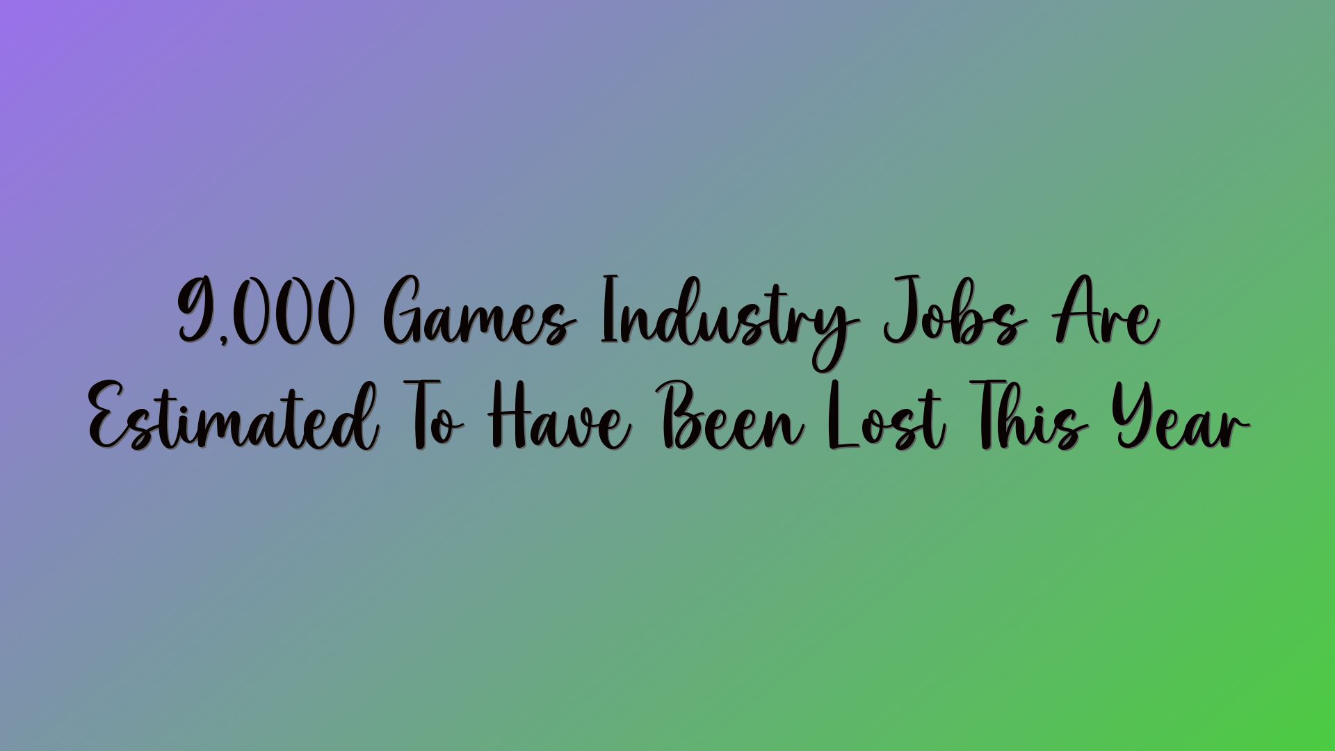 9,000 Games Industry Jobs Are Estimated To Have Been Lost This Year