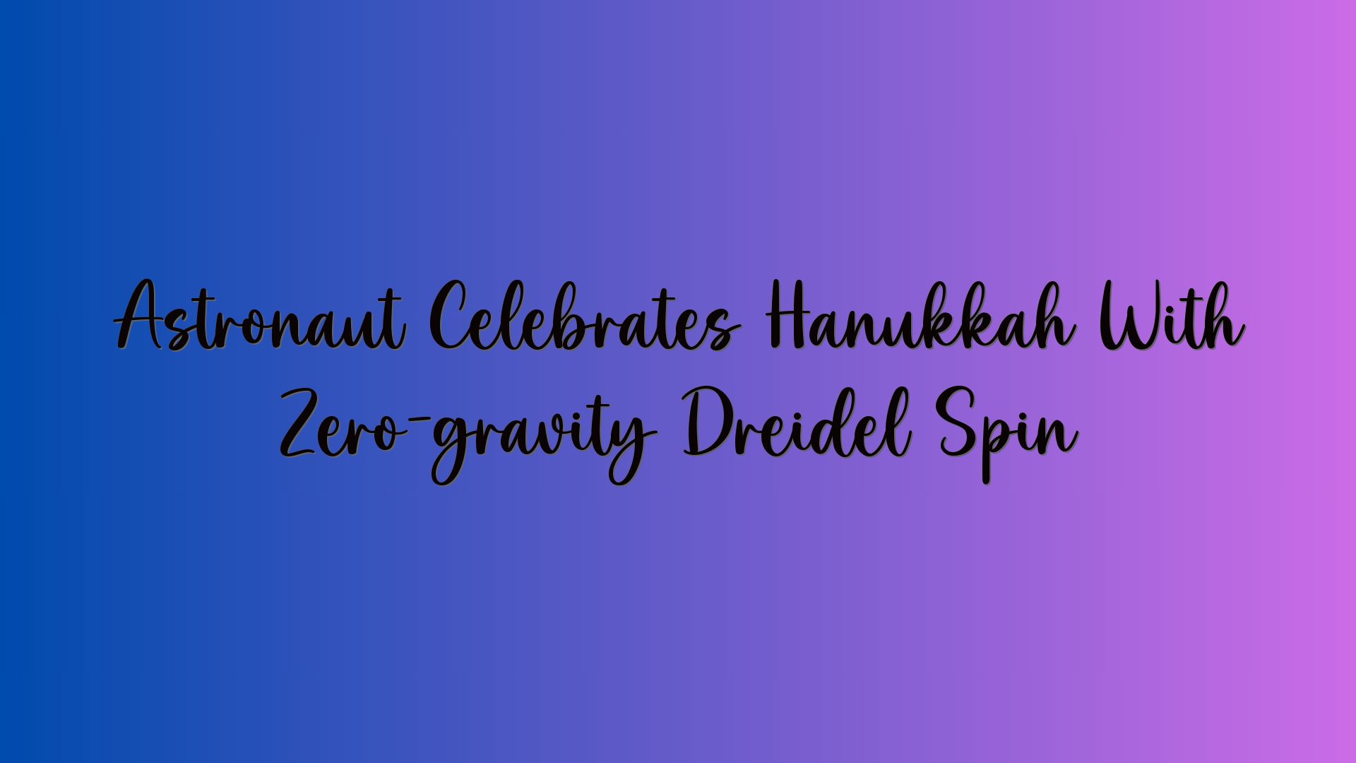 Astronaut Celebrates Hanukkah With Zero-gravity Dreidel Spin