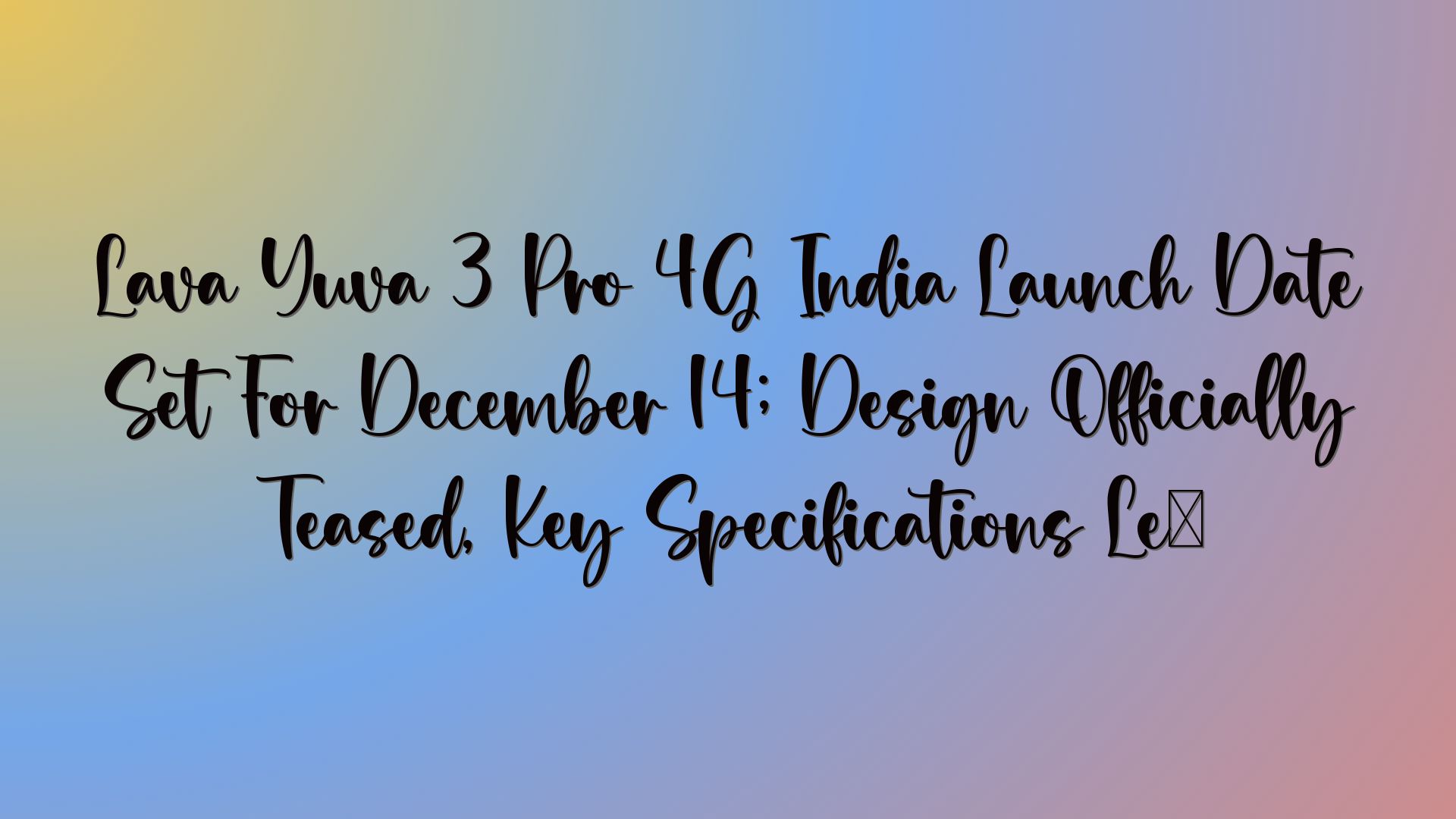 Lava Yuva 3 Pro 4G India Launch Date Set For December 14; Design Officially Teased, Key Specifications Le…