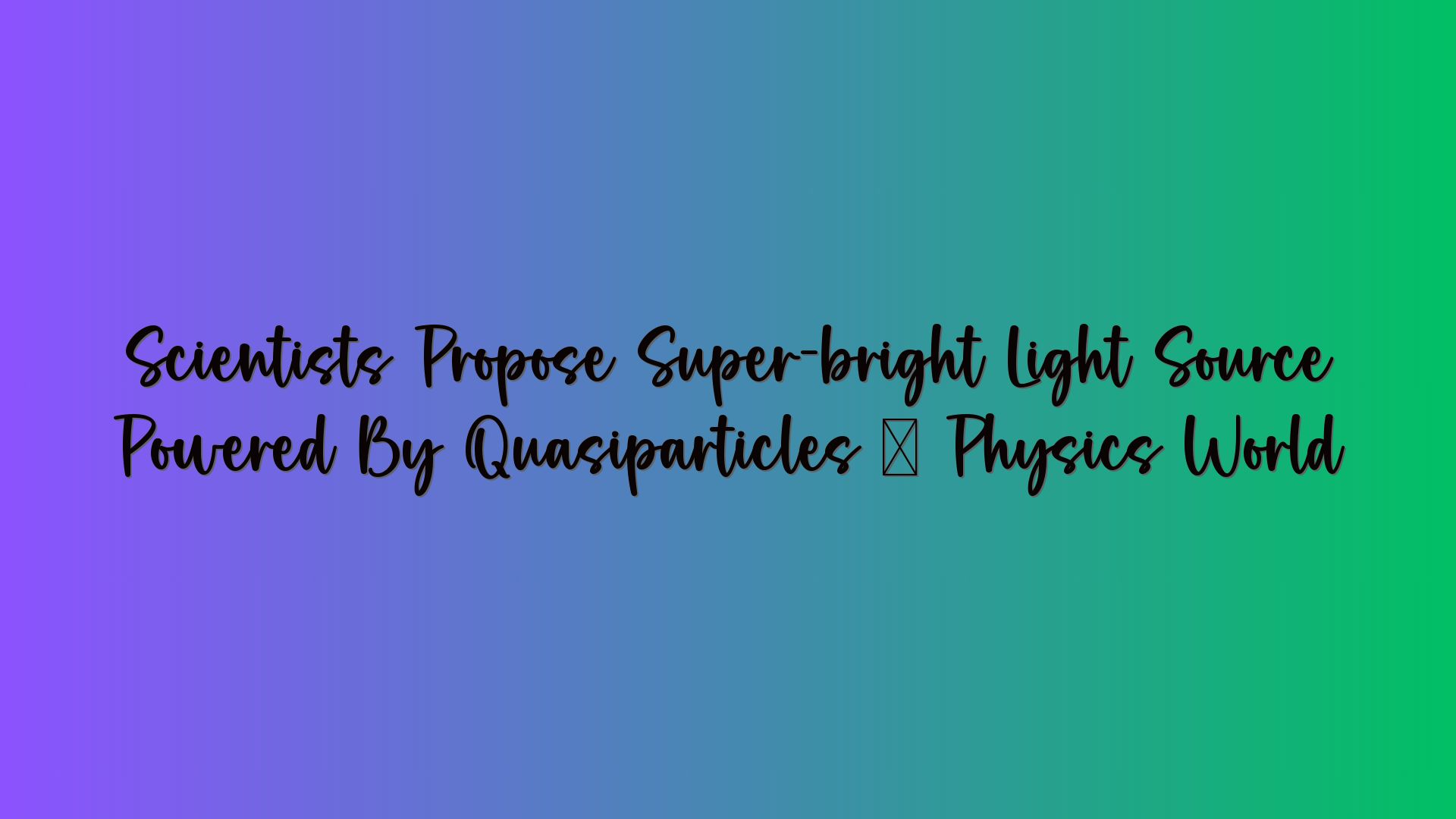 Scientists Propose Super-bright Light Source Powered By Quasiparticles – Physics World