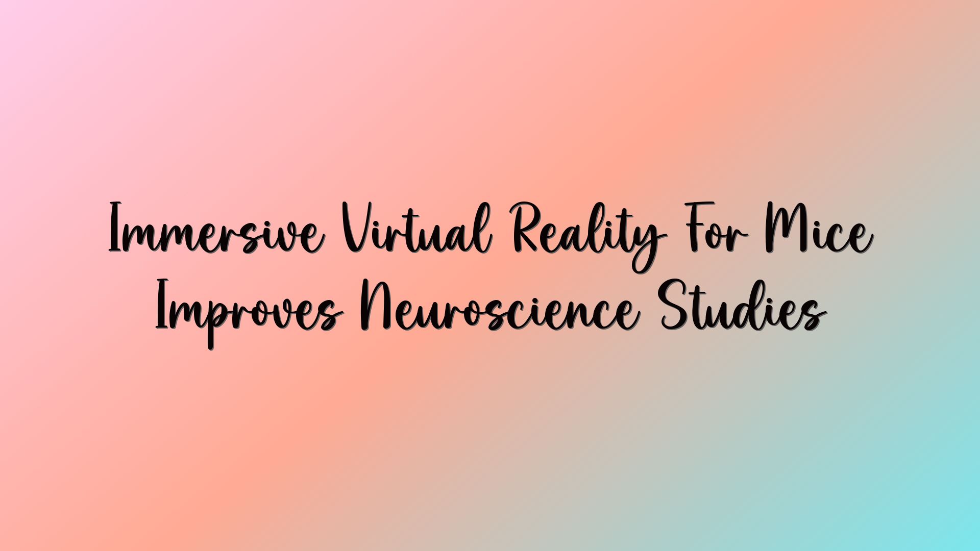 Immersive Virtual Reality For Mice Improves Neuroscience Studies