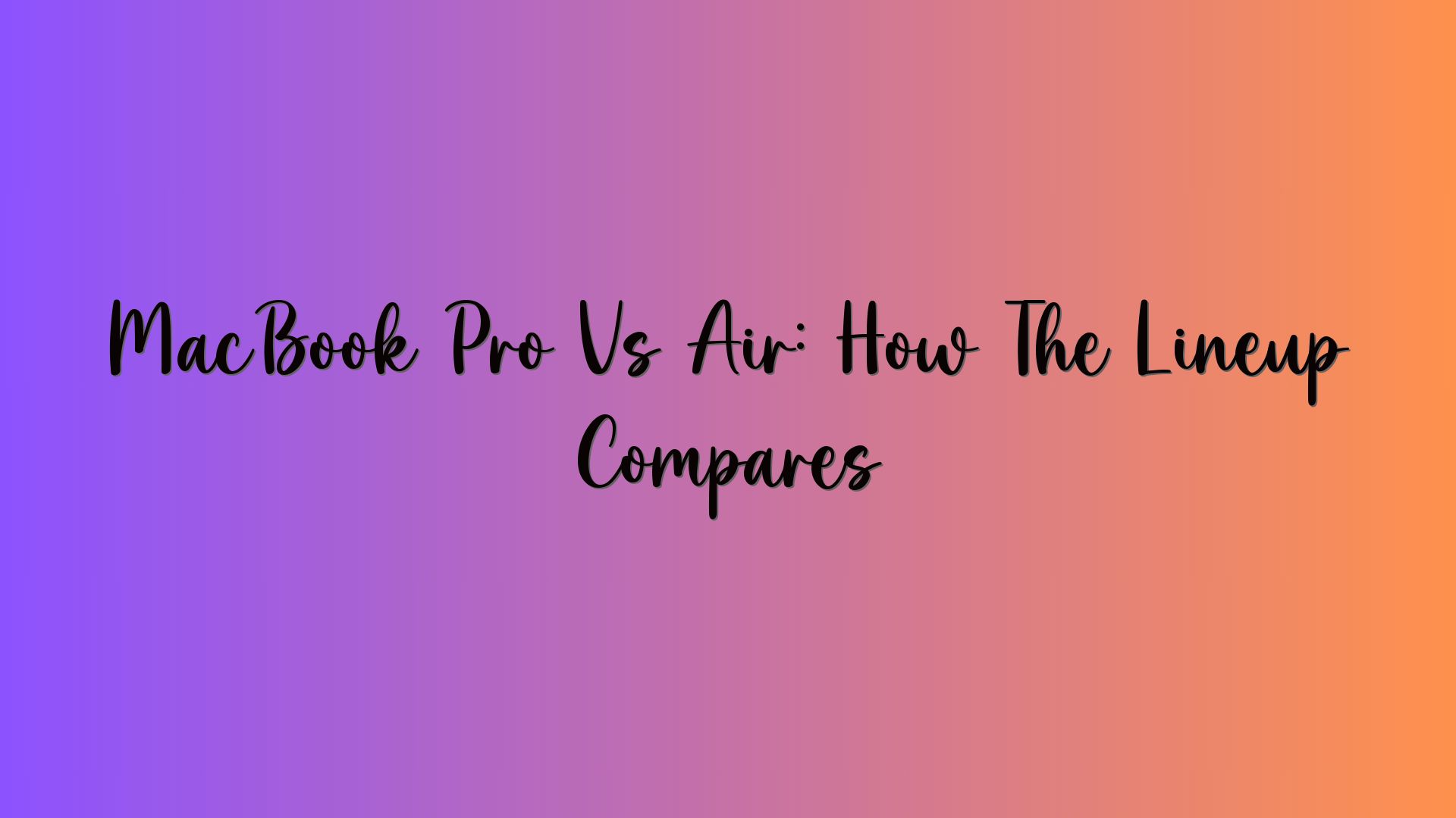 MacBook Pro Vs Air: How The Lineup Compares