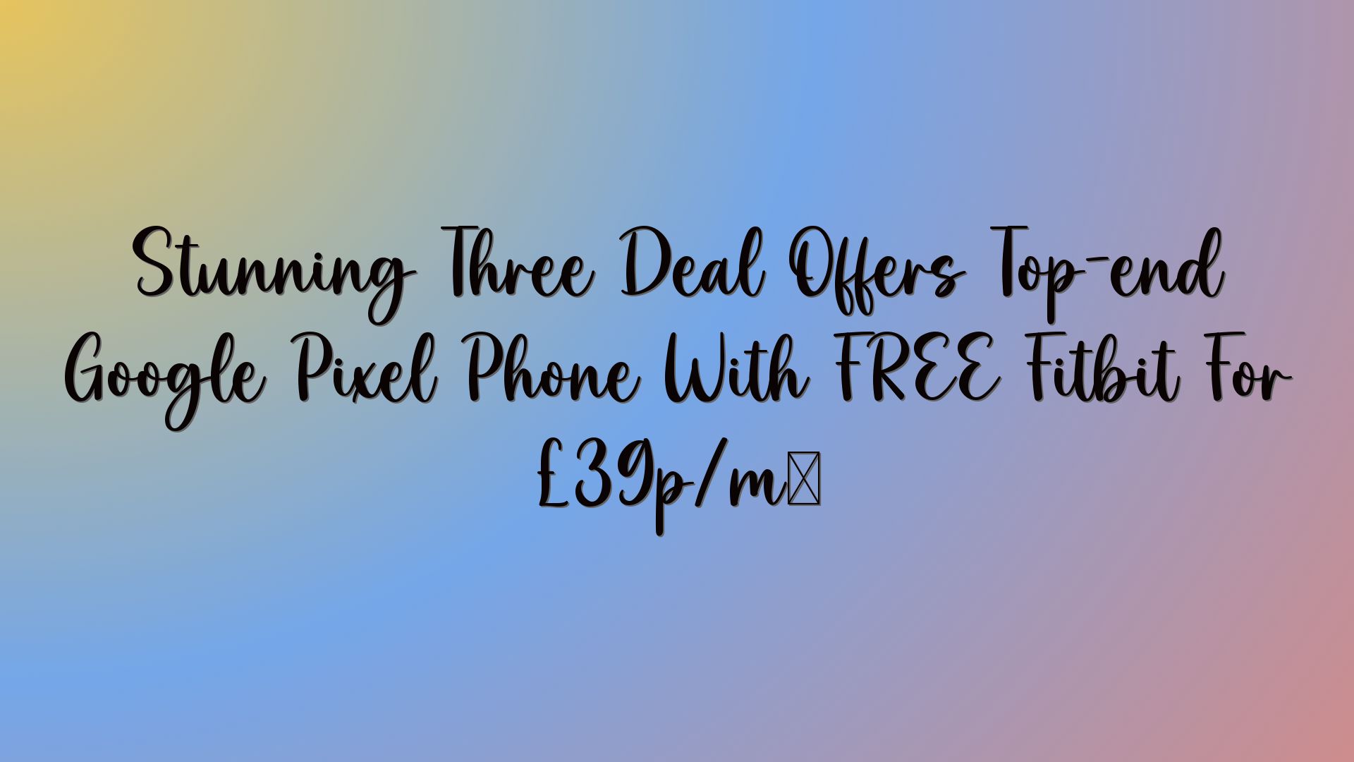 Stunning Three Deal Offers Top-end Google Pixel Phone With FREE Fitbit For £39p/m…